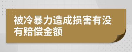 被冷暴力造成损害有没有赔偿金额