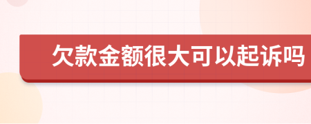 欠款金额很大可以起诉吗