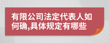 有限公司法定代表人如何确,具体规定有哪些