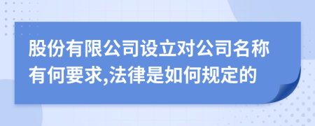 股份有限公司设立对公司名称有何要求,法律是如何规定的