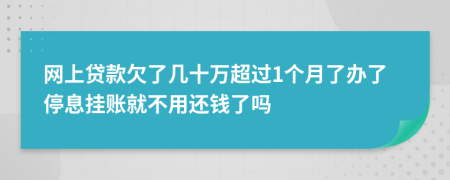 网上贷款欠了几十万超过1个月了办了停息挂账就不用还钱了吗