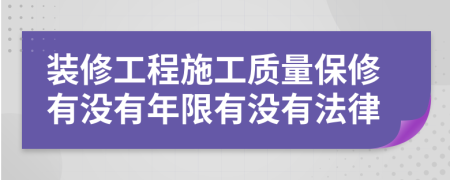 装修工程施工质量保修有没有年限有没有法律