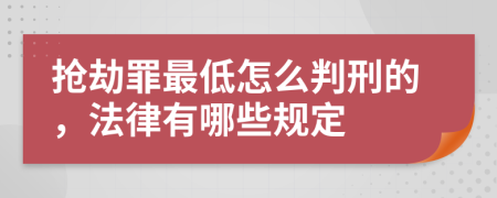 抢劫罪最低怎么判刑的，法律有哪些规定