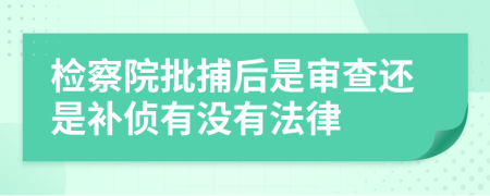 检察院批捕后是审查还是补侦有没有法律