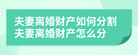 夫妻离婚财产如何分割夫妻离婚财产怎么分