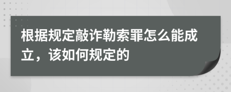 根据规定敲诈勒索罪怎么能成立，该如何规定的