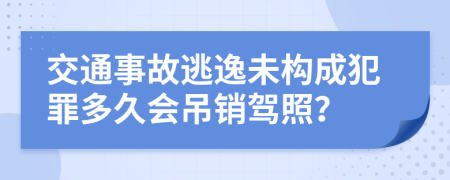 交通事故逃逸未构成犯罪多久会吊销驾照？