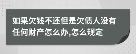 如果欠钱不还但是欠债人没有任何财产怎么办,怎么规定