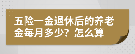 五险一金退休后的养老金每月多少？怎么算