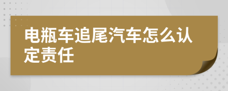 电瓶车追尾汽车怎么认定责任