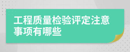 工程质量检验评定注意事项有哪些