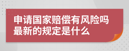 申请国家赔偿有风险吗最新的规定是什么