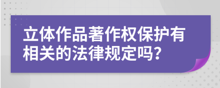 立体作品著作权保护有相关的法律规定吗？