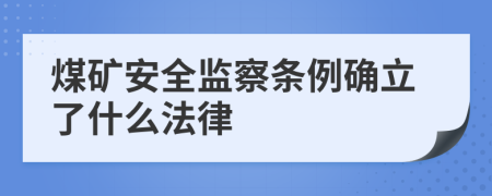 煤矿安全监察条例确立了什么法律