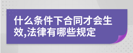 什么条件下合同才会生效,法律有哪些规定