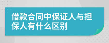 借款合同中保证人与担保人有什么区别