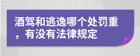 酒驾和逃逸哪个处罚重，有没有法律规定
