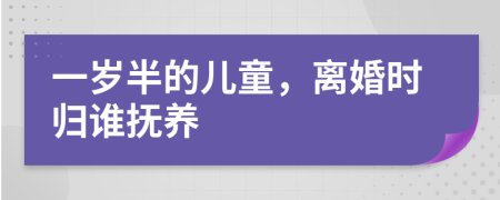 一岁半的儿童，离婚时归谁抚养