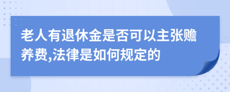 老人有退休金是否可以主张赡养费,法律是如何规定的