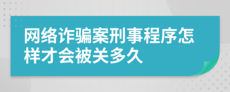 网络诈骗案刑事程序怎样才会被关多久