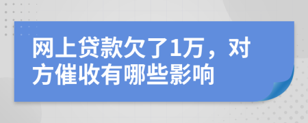 网上贷款欠了1万，对方催收有哪些影响