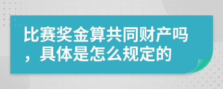 比赛奖金算共同财产吗，具体是怎么规定的