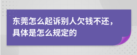 东莞怎么起诉别人欠钱不还，具体是怎么规定的