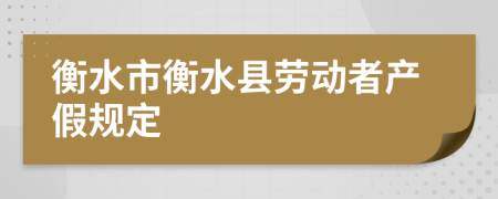 衡水市衡水县劳动者产假规定