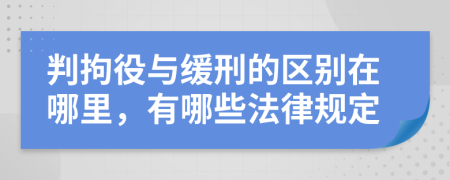 判拘役与缓刑的区别在哪里，有哪些法律规定