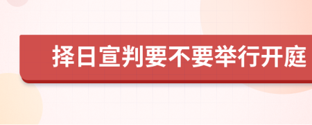 择日宣判要不要举行开庭