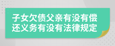 子女欠债父亲有没有偿还义务有没有法律规定