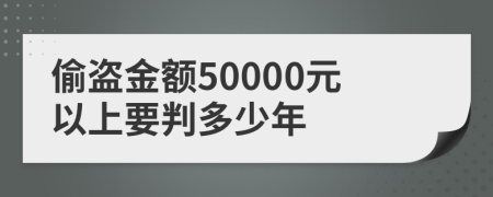 偷盗金额50000元以上要判多少年