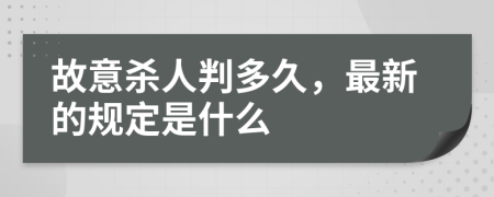 故意杀人判多久，最新的规定是什么