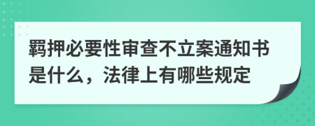 羁押必要性审查不立案通知书是什么，法律上有哪些规定