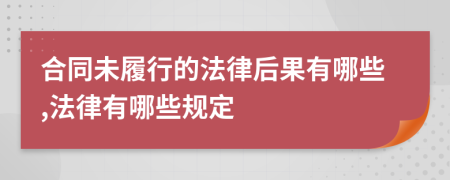 合同未履行的法律后果有哪些,法律有哪些规定