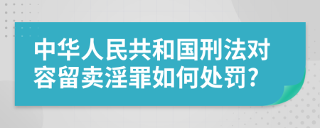 中华人民共和国刑法对容留卖淫罪如何处罚?