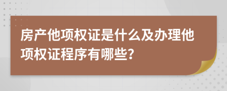 房产他项权证是什么及办理他项权证程序有哪些？