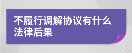 不履行调解协议有什么法律后果