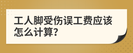 工人脚受伤误工费应该怎么计算？