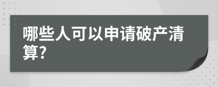 哪些人可以申请破产清算?