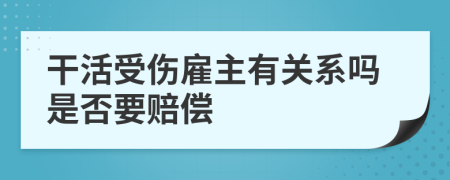 干活受伤雇主有关系吗是否要赔偿