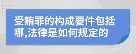 受贿罪的构成要件包括哪,法律是如何规定的