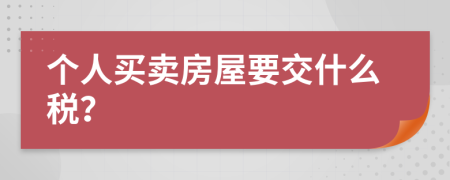 个人买卖房屋要交什么税？