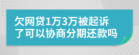 欠网贷1万3万被起诉了可以协商分期还款吗