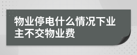 物业停电什么情况下业主不交物业费