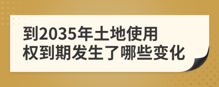 到2035年土地使用权到期发生了哪些变化