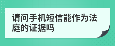 请问手机短信能作为法庭的证据吗