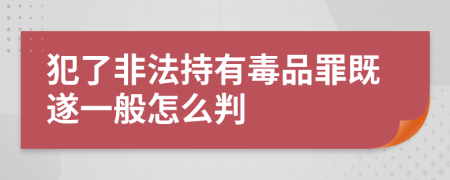 犯了非法持有毒品罪既遂一般怎么判