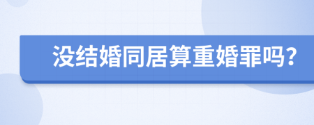 没结婚同居算重婚罪吗？