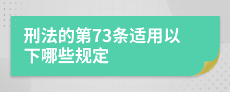 刑法的第73条适用以下哪些规定